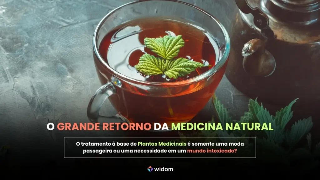 O Grande Retorno da Medicina Natural | Widom Fitoterapia e Plantas Medicinais