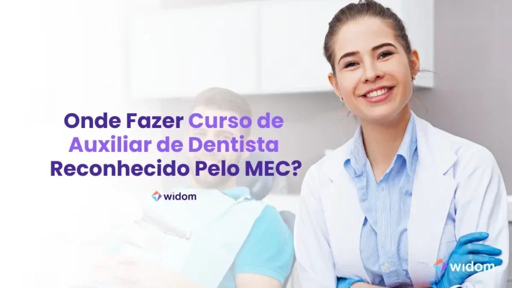 Onde Fazer Curso de Auxiliar de Dentista Reconhecido Pelo MEC | Widom ASB - Auxiliar em Saúde Bucal