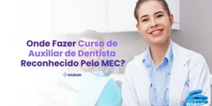 Onde Fazer Curso de Auxiliar de Dentista Reconhecido Pelo MEC | Widom ASB - Auxiliar em Saúde Bucal