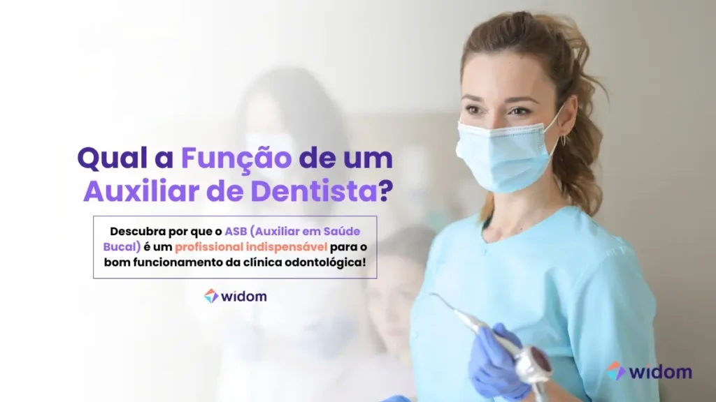 Qual a função de um Auxiliar de Dentista | Curso Widom ASB - Formação em Auxiliar em Saúde Bucal